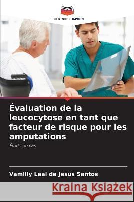 Evaluation de la leucocytose en tant que facteur de risque pour les amputations Vamilly Leal de Jesus Santos   9786206087366 Editions Notre Savoir