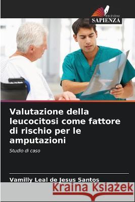 Valutazione della leucocitosi come fattore di rischio per le amputazioni Vamilly Leal de Jesus Santos   9786206087373 Edizioni Sapienza