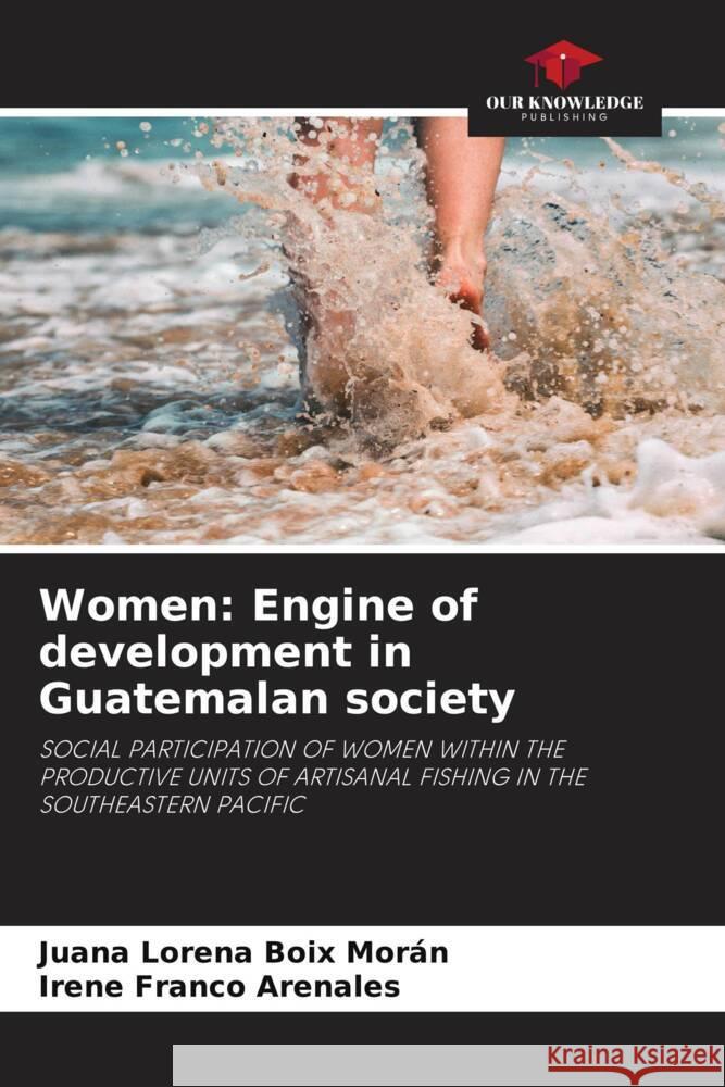 Women: Engine of development in Guatemalan society Juana Lorena Boix Moran Irene Franco Arenales  9786206087397