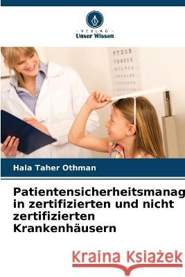 Patientensicherheitsmanagement in zertifizierten und nicht zertifizierten Krankenhausern Hala Taher Othman   9786206087526