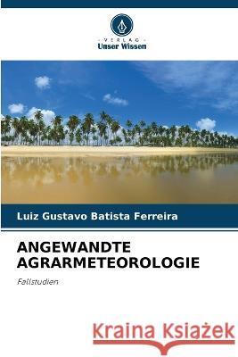 Angewandte Agrarmeteorologie Luiz Gustavo Batista Ferreira   9786206088004 Verlag Unser Wissen