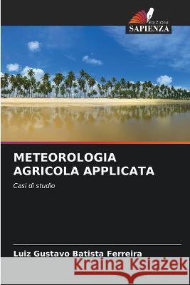 Meteorologia Agricola Applicata Luiz Gustavo Batista Ferreira   9786206088042 Edizioni Sapienza