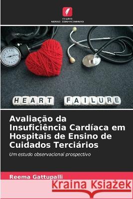 Avaliacao da Insuficiencia Cardiaca em Hospitais de Ensino de Cuidados Terciarios Reema Gattupalli   9786206088202