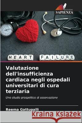 Valutazione dell'insufficienza cardiaca negli ospedali universitari di cura terziaria Reema Gattupalli   9786206088264