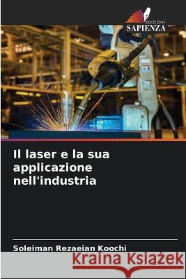 Il laser e la sua applicazione nell'industria Soleiman Rezaeian Koochi   9786206088387 Edizioni Sapienza