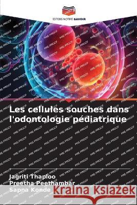 Les cellules souches dans l'odontologie pediatrique Jagriti Thaploo Preetha Peethambar Sapna Konde 9786206089414