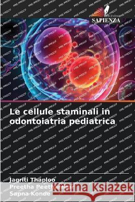 Le cellule staminali in odontoiatria pediatrica Jagriti Thaploo Preetha Peethambar Sapna Konde 9786206089421