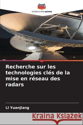 Recherche sur les technologies cles de la mise en reseau des radars Li Yuanjiang   9786206089636