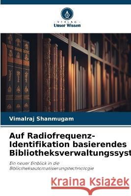Auf Radiofrequenz-Identifikation basierendes Bibliotheksverwaltungssystem Vimalraj Shanmugam   9786206089759