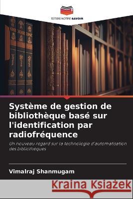 Systeme de gestion de bibliotheque base sur l'identification par radiofrequence Vimalraj Shanmugam   9786206089766 Editions Notre Savoir