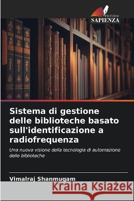 Sistema di gestione delle biblioteche basato sull'identificazione a radiofrequenza Vimalraj Shanmugam   9786206089780 Edizioni Sapienza