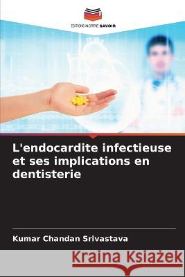 L'endocardite infectieuse et ses implications en dentisterie Kumar Chandan Srivastava   9786206089940