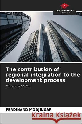 The contribution of regional integration to the development process Ferdinand Modjingar   9786206090045