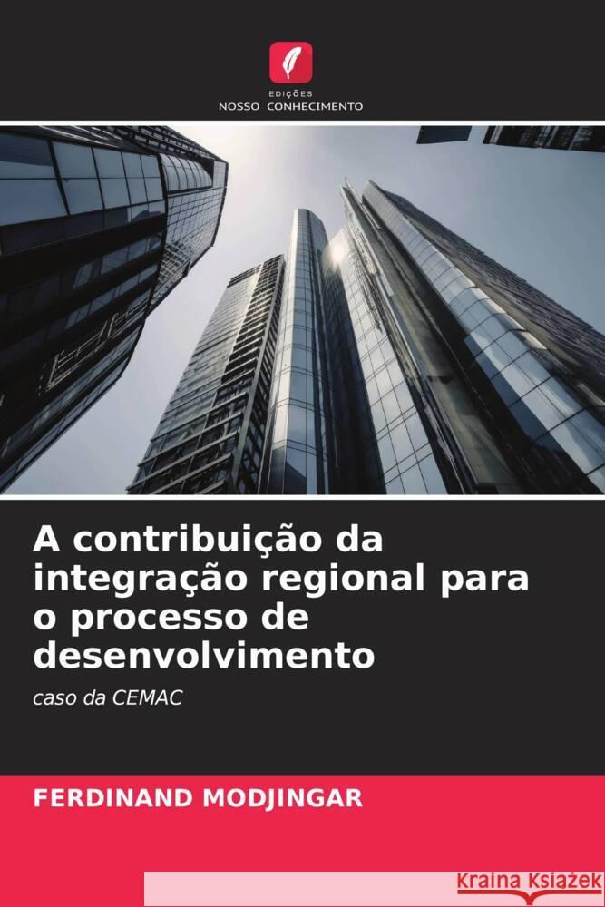 A contribuicao da integracao regional para o processo de desenvolvimento Ferdinand Modjingar   9786206090076