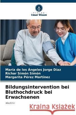 Bildungsintervention bei Bluthochdruck bei Erwachsenen Maria de Los Angeles Jorge Diaz Richar Simon Simon Margarita Perez Martinez 9786206090342
