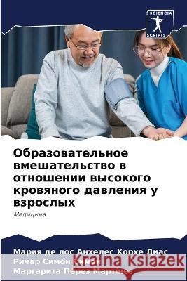 Obrazowatel'noe wmeshatel'stwo w otnoshenii wysokogo krowqnogo dawleniq u wzroslyh Horhe Dias, Mariq de los Anheles, Simón Simón, Richar, Pérez Martínez, Margarita 9786206090441