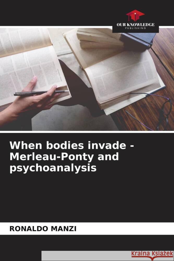 When bodies invade - Merleau-Ponty and psychoanalysis Ronaldo Manzi   9786206090526