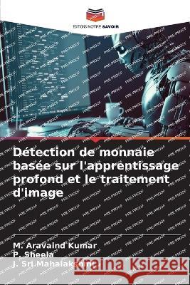 Detection de monnaie basee sur l'apprentissage profond et le traitement d'image M Aravaind Kumar P Sheela J Sri Mahalakshmi 9786206090649 Editions Notre Savoir