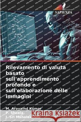 Rilevamento di valuta basato sull'apprendimento profondo e sull'elaborazione delle immagini M Aravaind Kumar P Sheela J Sri Mahalakshmi 9786206090656 Edizioni Sapienza