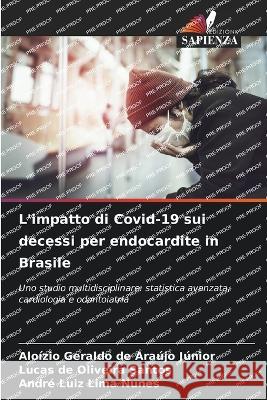 L'impatto di Covid-19 sui decessi per endocardite in Brasile Aloizio Geraldo de Araujo Junior Lucas de Oliveira Santos Andre Luiz Lima Nunes 9786206090793