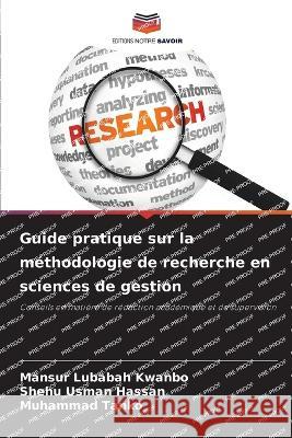 Guide pratique sur la methodologie de recherche en sciences de gestion Mansur Lubabah Kwanbo Shehu Usman Hassan Muhammad Tanko 9786206091011