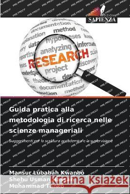 Guida pratica alla metodologia di ricerca nelle scienze manageriali Mansur Lubabah Kwanbo Shehu Usman Hassan Muhammad Tanko 9786206091028