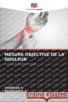 Mesure Objective de la Douleur Shankar K Abudhahir A  9786206091493 Editions Notre Savoir