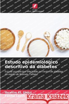 Estudo epidemiologico descritivo da diabetes Ibrahim El Ghazi Fatiha Laziri  9786206091721