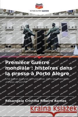 Premiere Guerre mondiale: histoires dans la presse a Porto Alegre Rosangela Cristina Ribeiro Ramos   9786206092131