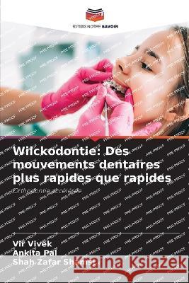 Wilckodontie: Des mouvements dentaires plus rapides que rapides Vir Vivek Ankita Pal Shah Zafar Shamsi 9786206092322