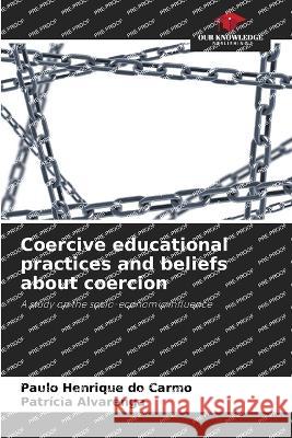 Coercive educational practices and beliefs about coercion Paulo Henrique Do Carmo Patricia Alvarenga  9786206092490