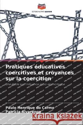 Pratiques educatives coercitives et croyances sur la coercition Paulo Henrique Do Carmo Patricia Alvarenga  9786206092537