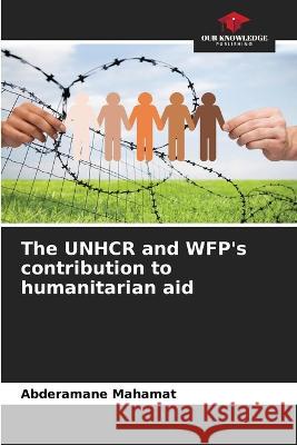The UNHCR and WFP's contribution to humanitarian aid Abderamane Mahamat   9786206092629 Our Knowledge Publishing