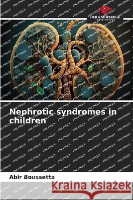 Nephrotic syndromes in children Abir Boussetta   9786206092803 Our Knowledge Publishing