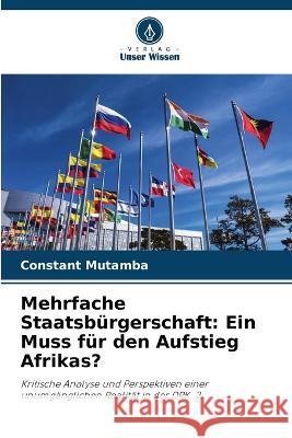 Mehrfache Staatsburgerschaft: Ein Muss fur den Aufstieg Afrikas? Constant Mutamba   9786206094005