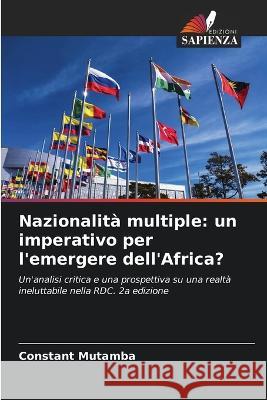 Nazionalita multiple: un imperativo per l'emergere dell'Africa? Constant Mutamba   9786206094036