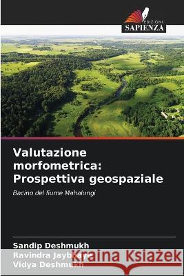 Valutazione morfometrica: Prospettiva geospaziale Sandip Deshmukh Ravindra Jaybhaye Vidya Deshmukh 9786206094265