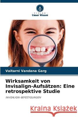 Wirksamkeit von Invisalign-Aufsatzen: Eine retrospektive Studie Vaitarni Vandana Garg   9786206094531