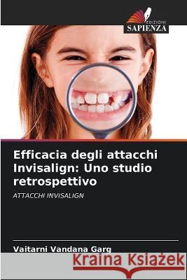 Efficacia degli attacchi Invisalign: Uno studio retrospettivo Vaitarni Vandana Garg   9786206094562