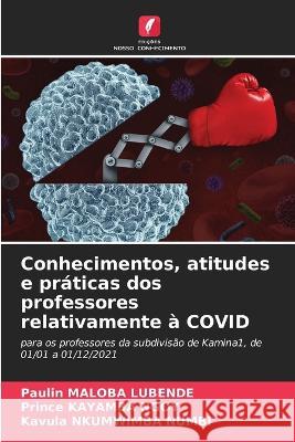 Conhecimentos, atitudes e praticas dos professores relativamente a COVID Paulin Maloba Lubende Prince Kayamba Ngoy Kavula Nkumwimba Numbi 9786206094753