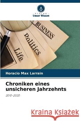 Chroniken eines unsicheren Jahrzehnts Horacio Max Larrain   9786206094777