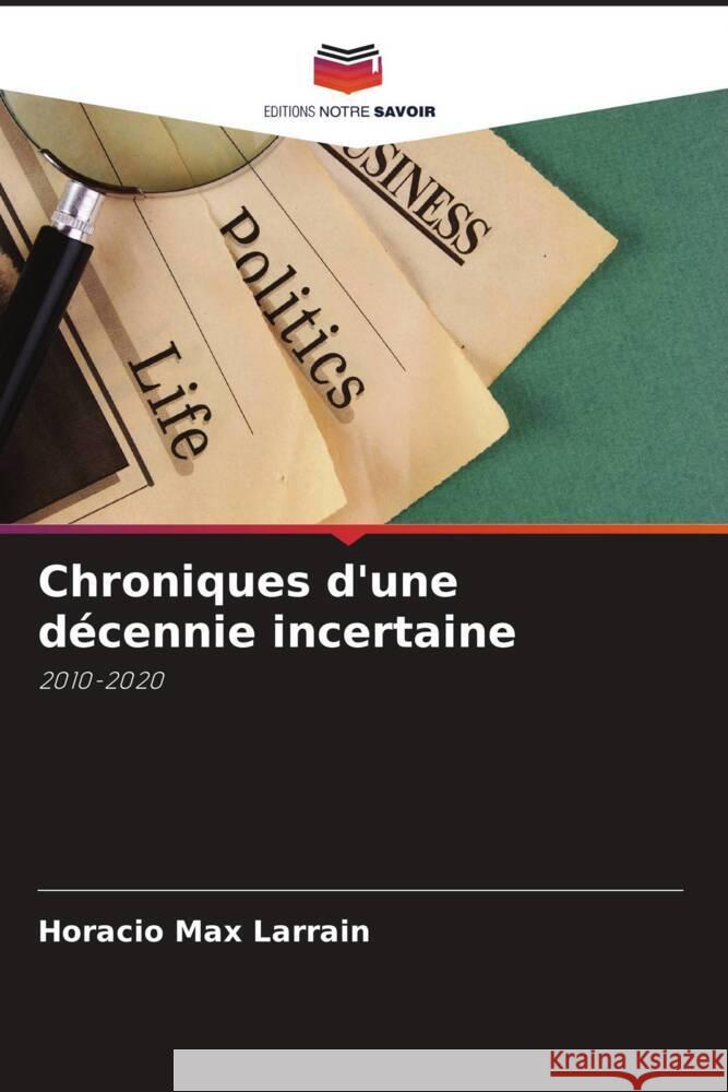 Chroniques d'une decennie incertaine Horacio Max Larrain   9786206094791