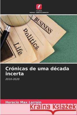 Cronicas de uma decada incerta Horacio Max Larrain   9786206094814
