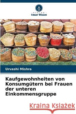 Kaufgewohnheiten von Konsumgutern bei Frauen der unteren Einkommensgruppe Urvashi Mishra   9786206095088