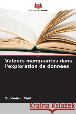 Valeurs manquantes dans l'exploration de donnees Subhendu Pani   9786206095491