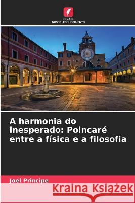 A harmonia do inesperado: Poincare entre a fisica e a filosofia Joel Principe   9786206096016