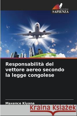 Responsabilita del vettore aereo secondo la legge congolese Maxence Kiyana   9786206096467 Edizioni Sapienza