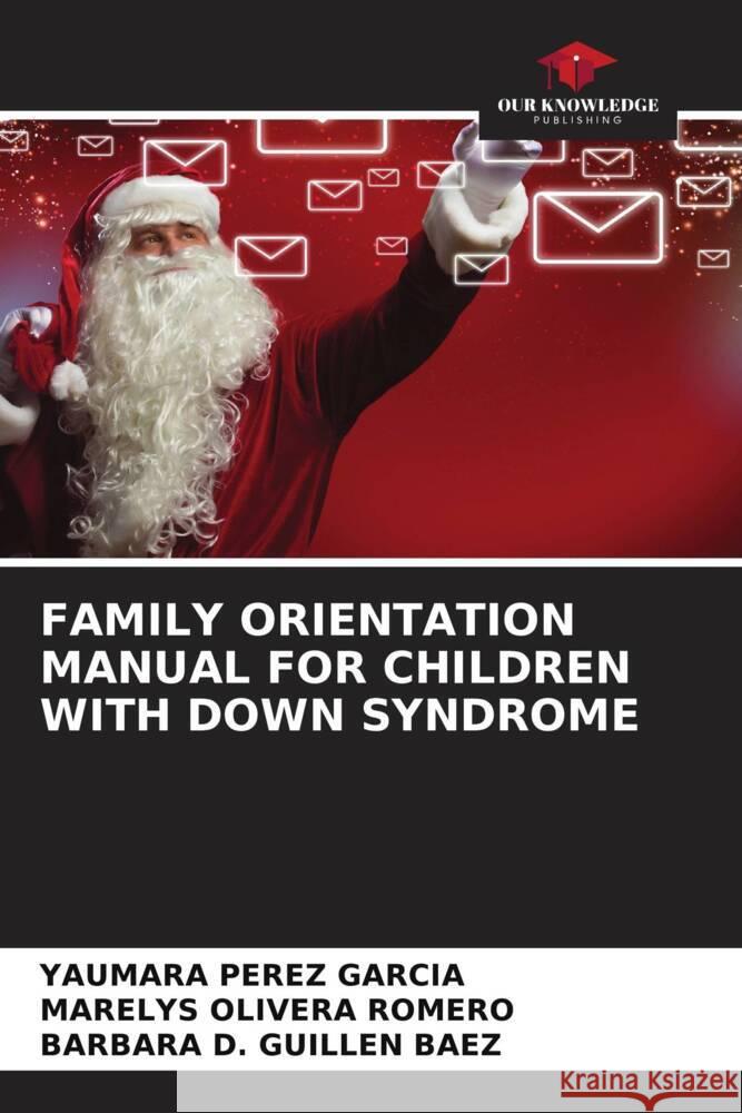 Family Orientation Manual for Children with Down Syndrome Yaumara Perez Garcia Marelys Olivera Romero Barbara D Guillen Baez 9786206096993