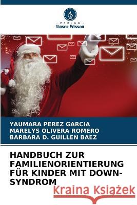 Handbuch Zur Familienorientierung Fur Kinder Mit Down-Syndrom Yaumara Perez Garcia Marelys Olivera Romero Barbara D Guillen Baez 9786206097006