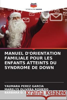 Manuel d'Orientation Familiale Pour Les Enfants Atteints Du Syndrome de Down Yaumara Perez Garcia Marelys Olivera Romero Barbara D Guillen Baez 9786206097013